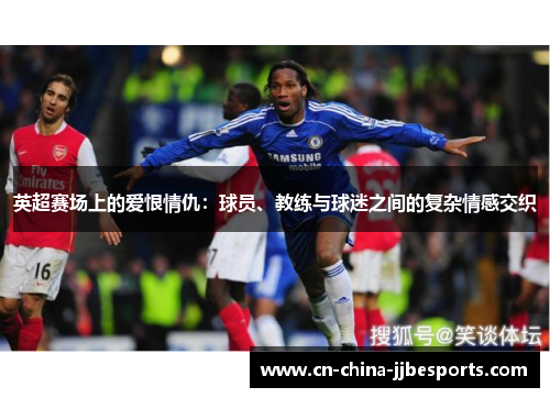 英超赛场上的爱恨情仇：球员、教练与球迷之间的复杂情感交织