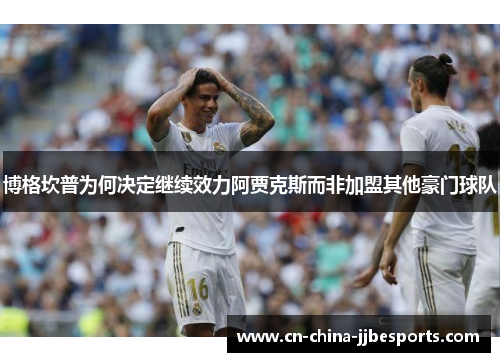 博格坎普为何决定继续效力阿贾克斯而非加盟其他豪门球队