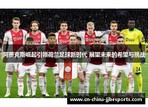 阿贾克斯崛起引领荷兰足球新时代 展望未来的希望与挑战