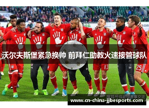 沃尔夫斯堡紧急换帅 前拜仁助教火速接管球队 沃尔夫斯堡紧急换帅 前拜仁助教火速接管球队