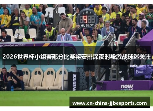 2026世界杯小组赛部分比赛将安排深夜时段激战球迷关注