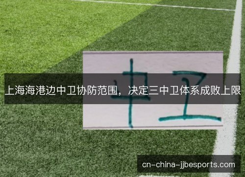 上海海港边中卫协防范围，决定三中卫体系成败上限